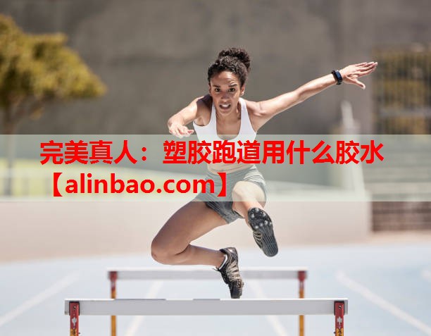 塑胶跑道用什么胶水 塑胶跑道用什么胶水