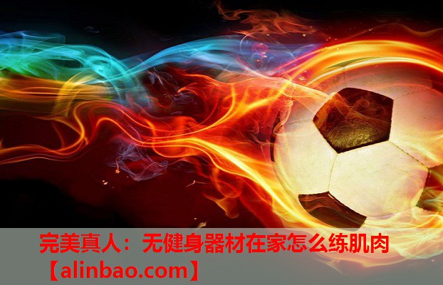 无健身器材在家怎么练肌肉 无健身器材在家怎么练肌肉