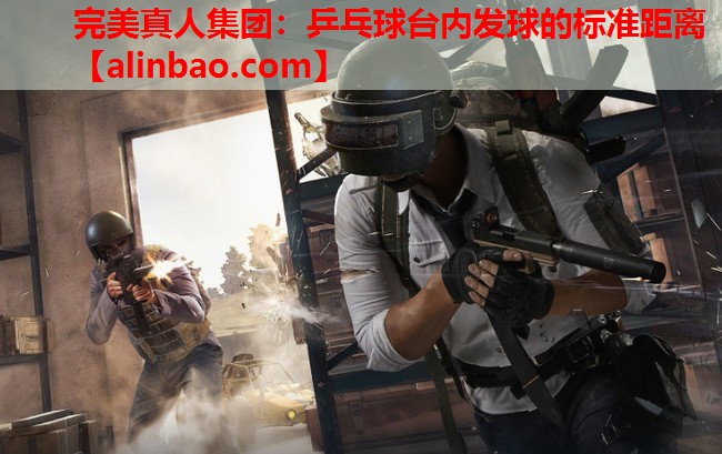 乒乓球台内发球的标准距离 乒乓球台内发球的标准距离