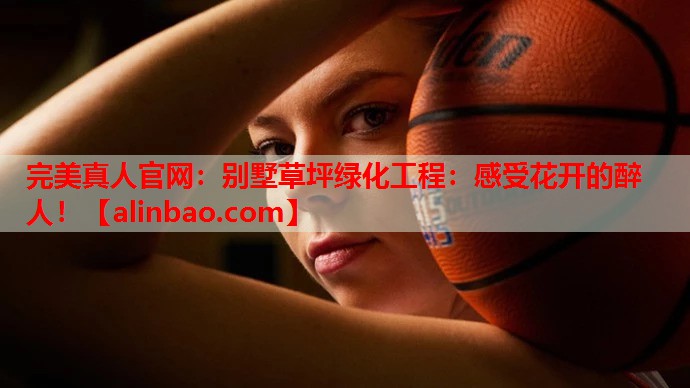 别墅草坪绿化工程:感受花开的醉人! 别墅草坪绿化工程:感受花开的醉人!