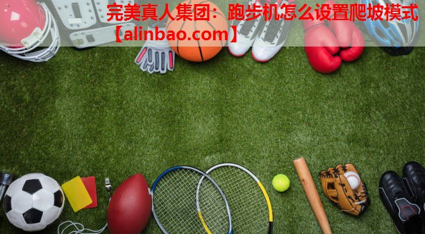 跑步机怎么设置爬坡模式 跑步机怎么设置爬坡模式