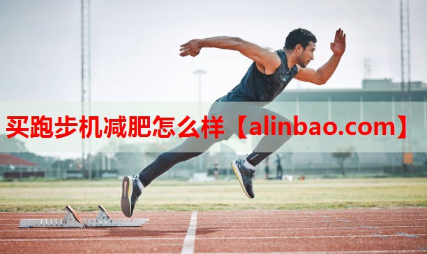 买跑步机减肥怎么样 买跑步机减肥怎么样