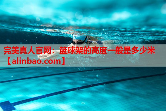 篮球架的高度一般是多少米 篮球架的高度一般是多少米